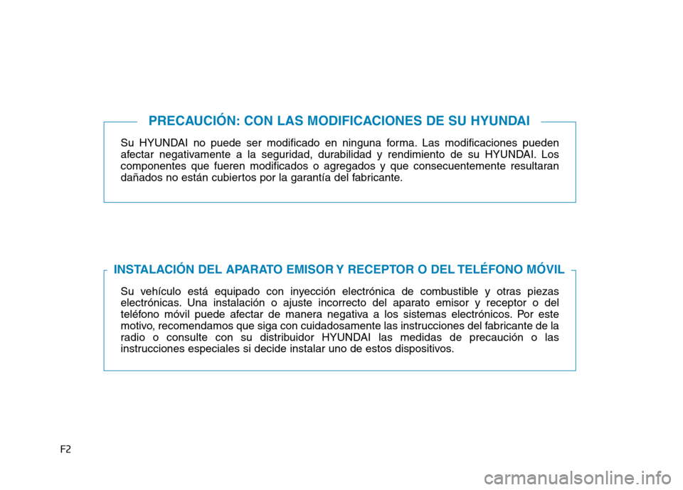 Hyundai Genesis 2016  Manual del propietario (in Spanish) F2
Su HYUNDAI no puede ser modificado en ninguna forma. Las modificaciones pueden
afectar negativamente a la seguridad, durabilidad y rendimiento de su HYUNDAI. Los
componentes que fueren modificados 