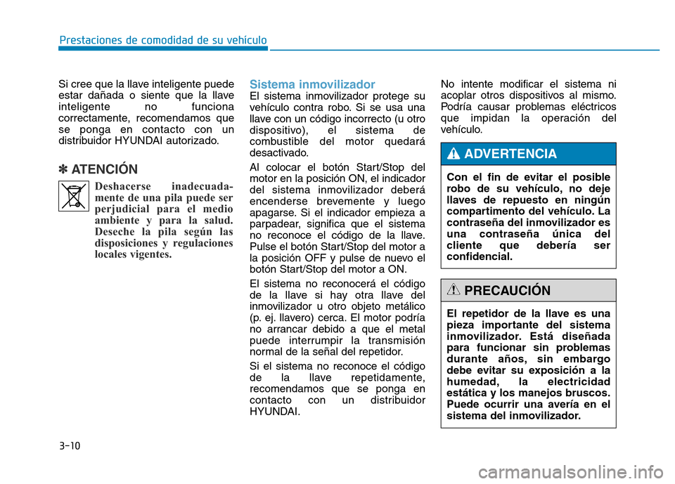 Hyundai Genesis 2016 Manual del propietario (in Spanish) 3-10
Prestaciones de comodidad de su vehículo
Si cree que la llave inteligente puede
estar dañada o siente que la llave
inteligente no funciona
correctamente, recomendamos que
se ponga en contacto Hyundai Genesis 2016 Manual del propietario (in Spanish) 3-10
Prestaciones de comodidad de su vehículo
Si cree que la llave inteligente puede
estar dañada o siente que la llave
inteligente no funciona
correctamente, recomendamos que
se ponga en contacto