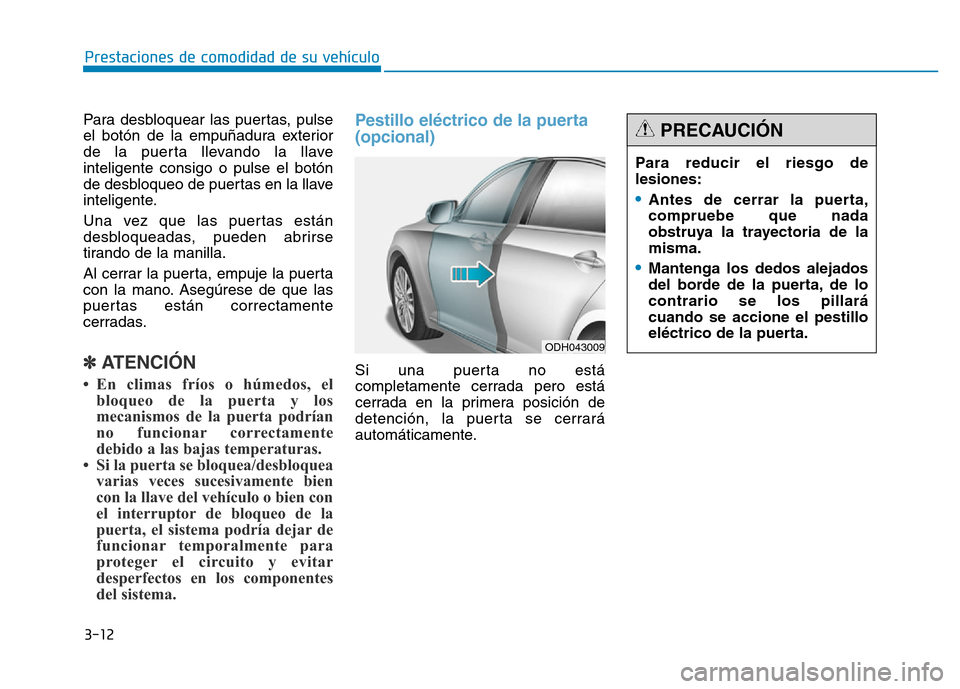Hyundai Genesis 2016 Manual del propietario (in Spanish) 3-12
Para desbloquear las puertas, pulse
el botón de la empuñadura exterior
de la puerta llevando la llave
inteligente consigo o pulse el botón
de desbloqueo de puertas en la llave
inteligente.
Una Hyundai Genesis 2016 Manual del propietario (in Spanish) 3-12
Para desbloquear las puertas, pulse
el botón de la empuñadura exterior
de la puerta llevando la llave
inteligente consigo o pulse el botón
de desbloqueo de puertas en la llave
inteligente.
Una