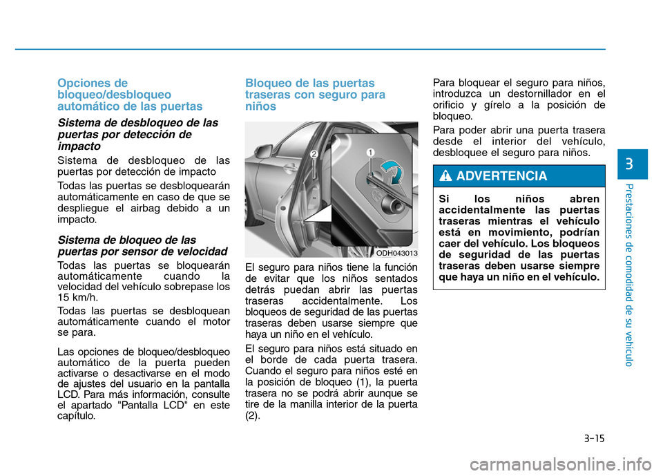 Hyundai Genesis 2016 Manual del propietario (in Spanish) 3-15
Prestaciones de comodidad de su vehículo
3
Opciones de
bloqueo/desbloqueo
automático de las puertas
Sistema de desbloqueo de laspuertas por detección deimpacto
Sistema de desbloqueo de las
p Hyundai Genesis 2016 Manual del propietario (in Spanish) 3-15
Prestaciones de comodidad de su vehículo
3
Opciones de
bloqueo/desbloqueo
automático de las puertas
Sistema de desbloqueo de laspuertas por detección deimpacto
Sistema de desbloqueo de las
p