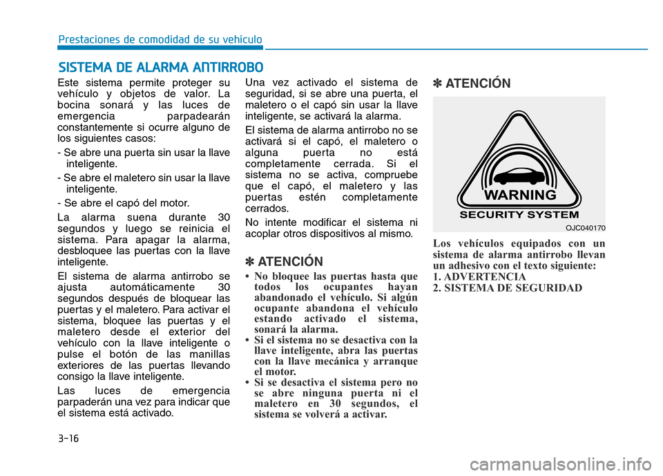 Hyundai Genesis 2016 Manual del propietario (in Spanish) 3-16
Prestaciones de comodidad de su vehículo
Este sistema permite proteger su
vehículo y objetos de valor. La
bocina sonará y las luces de
emergencia parpadearán
constantemente si ocurre alguno Hyundai Genesis 2016 Manual del propietario (in Spanish) 3-16
Prestaciones de comodidad de su vehículo
Este sistema permite proteger su
vehículo y objetos de valor. La
bocina sonará y las luces de
emergencia parpadearán
constantemente si ocurre alguno