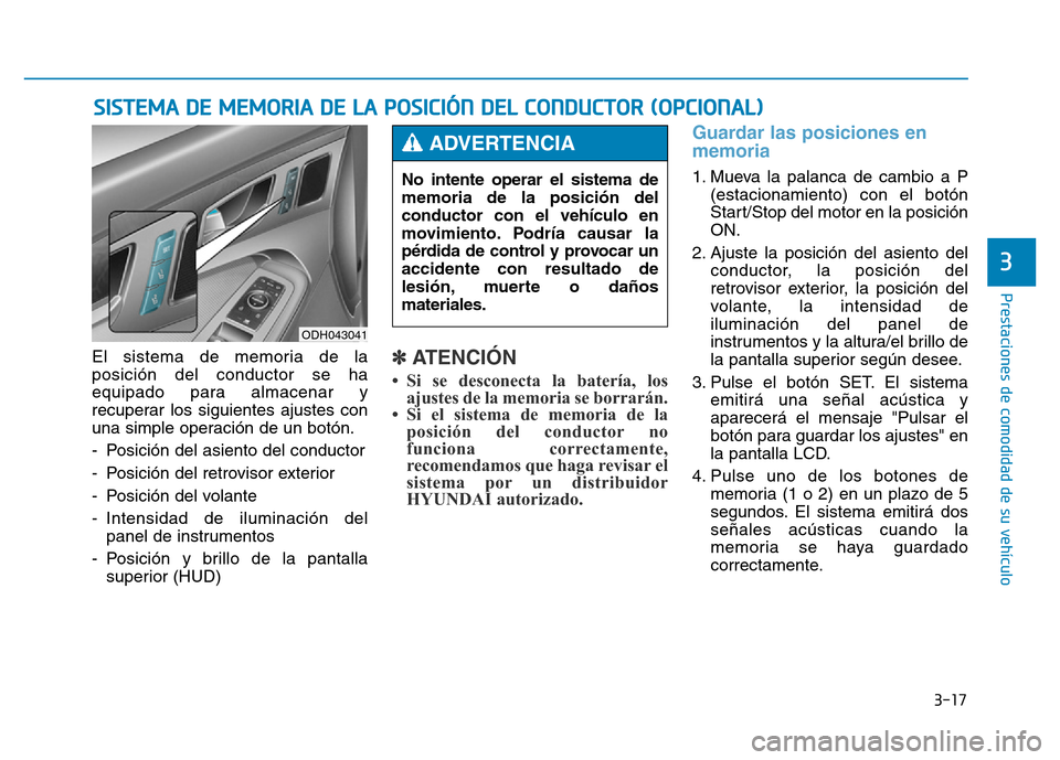 Hyundai Genesis 2016 Manual del propietario (in Spanish) 3-17
Prestaciones de comodidad de su vehículo
3
El sistema de memoria de la
posición del conductor se ha
equipado para almacenar y
recuperar los siguientes ajustes con
una simple operación de un b Hyundai Genesis 2016 Manual del propietario (in Spanish) 3-17
Prestaciones de comodidad de su vehículo
3
El sistema de memoria de la
posición del conductor se ha
equipado para almacenar y
recuperar los siguientes ajustes con
una simple operación de un b