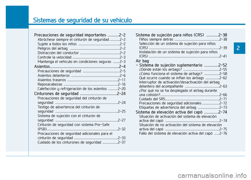 Hyundai Genesis 2016  Manual del propietario (in Spanish) Sistemas de seguridad de su vehículo 
2
Precauciones de seguridad importantes  ...........2-2
Abróchese siempre el cinturón de seguridad ............2-2
Sujete a todos los niños  .................