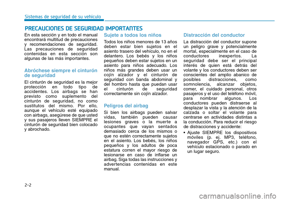 Hyundai Genesis 2016 Manual del propietario (in Spanish) 2-2
En esta sección y en todo el manual
encontrará multitud de precauciones
y recomendaciones de seguridad.
Las precauciones de seguridad
contenidas en esta sección son
algunas de las más importan Hyundai Genesis 2016 Manual del propietario (in Spanish) 2-2
En esta sección y en todo el manual
encontrará multitud de precauciones
y recomendaciones de seguridad.
Las precauciones de seguridad
contenidas en esta sección son
algunas de las más importan