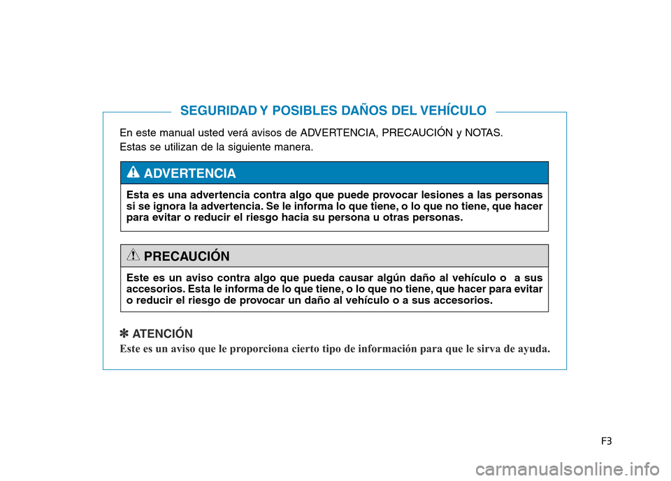 Hyundai Genesis 2016 Manual del propietario (in Spanish) F3
En este manual usted verá avisos de ADVERTENCIA, PRECAUCIÓN y NOTAS.
Estas se utilizan de la siguiente manera.
✽ ATENCIÓN
Este es un aviso que le proporciona cierto tipo de información para q Hyundai Genesis 2016 Manual del propietario (in Spanish) F3
En este manual usted verá avisos de ADVERTENCIA, PRECAUCIÓN y NOTAS.
Estas se utilizan de la siguiente manera.
✽ ATENCIÓN
Este es un aviso que le proporciona cierto tipo de información para q