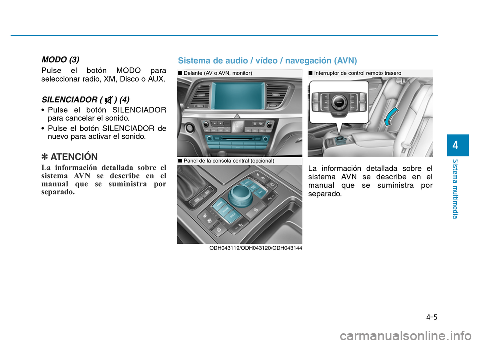 Hyundai Genesis 2016  Manual del propietario (in Spanish) MODO (3)
Pulse el botón MODO para
seleccionar radio, XM, Disco o AUX.
SILENCIADOR ( ) (4) 
• Pulse el botón SILENCIADORpara cancelar el sonido.
• Pulse el botón SILENCIADOR de nuevo para activa