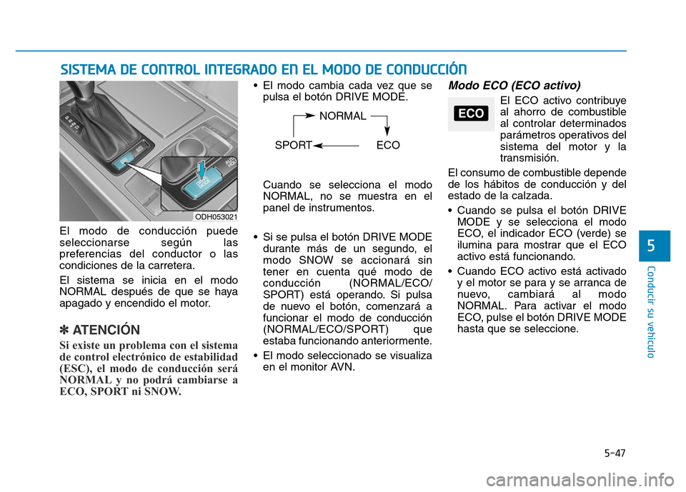 Hyundai Genesis 2016 Manual del propietario (in Spanish) 5-47
Conducir su vehículo
5
SISTEMA DE CONTROL INTEGRADO EN EL MODO DE CONDUCCIÓN
El modo de conducción puede
seleccionarse según las
preferencias del conductor o las
condiciones de la carretera. Hyundai Genesis 2016 Manual del propietario (in Spanish) 5-47
Conducir su vehículo
5
SISTEMA DE CONTROL INTEGRADO EN EL MODO DE CONDUCCIÓN
El modo de conducción puede
seleccionarse según las
preferencias del conductor o las
condiciones de la carretera.