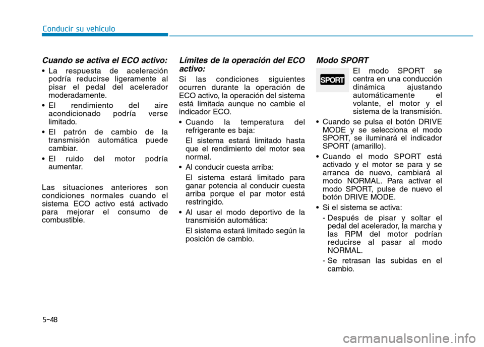 Hyundai Genesis 2016 Manual del propietario (in Spanish) 5-48
Conducir su vehículo
Cuando se activa el ECO activo:
• La respuesta de aceleraciónpodría reducirse ligeramente al
pisar el pedal del acelerador
moderadamente.
• El rendimiento del aire aco Hyundai Genesis 2016 Manual del propietario (in Spanish) 5-48
Conducir su vehículo
Cuando se activa el ECO activo:
• La respuesta de aceleraciónpodría reducirse ligeramente al
pisar el pedal del acelerador
moderadamente.
• El rendimiento del aire aco