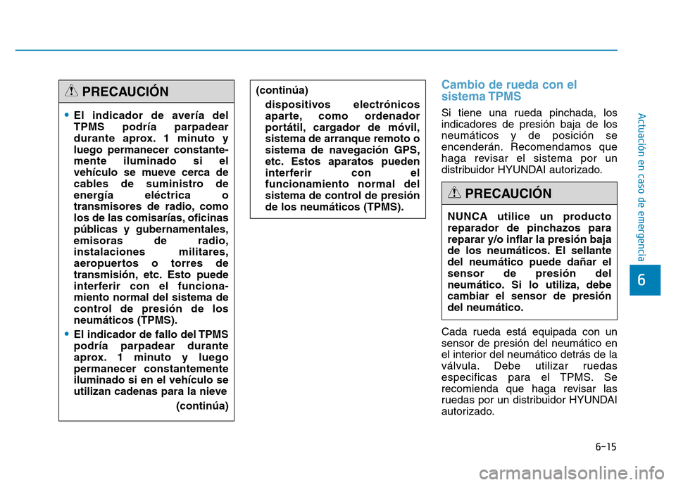 Hyundai Genesis 2016  Manual del propietario (in Spanish) 6-15
Actuación en caso de emergencia 
6
Cambio de rueda con el
sistema TPMS 
Si tiene una rueda pinchada, los
indicadores de presión baja de los
neumáticos y de posición se
encenderán. Recomendam