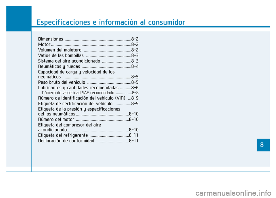 Hyundai Genesis 2016 Manual del propietario (in Spanish) 8
Especificaciones e información al consumidor
8
Especificaciones e información al consumidor
8
Dimensiones ...........................................................8\
-2
Motor .................. Hyundai Genesis 2016 Manual del propietario (in Spanish) 8
Especificaciones e información al consumidor
8
Especificaciones e información al consumidor
8
Dimensiones ...........................................................8\
-2
Motor ..................