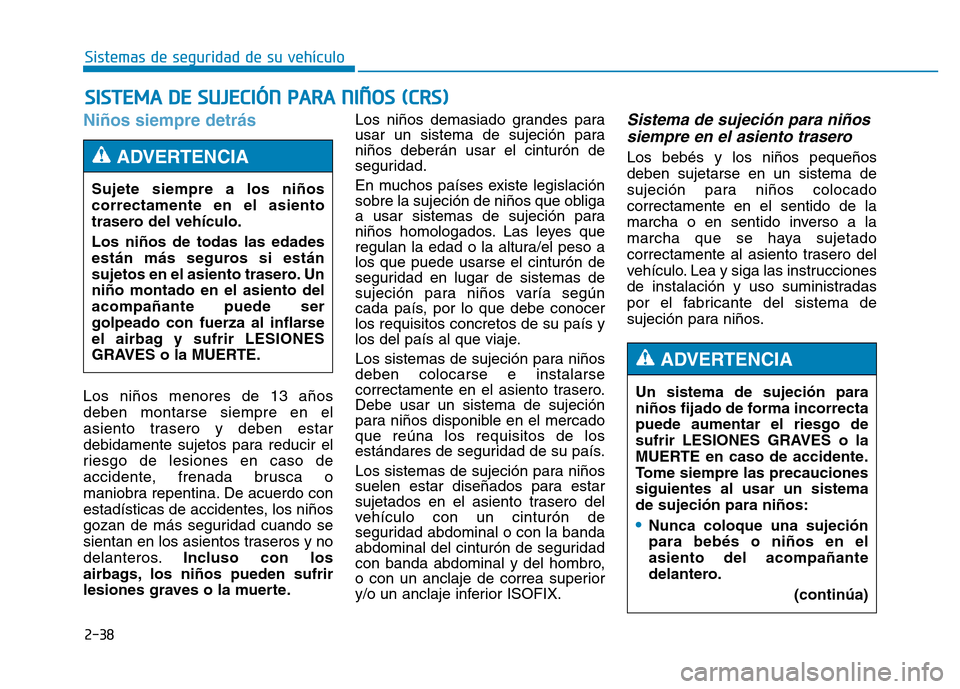Hyundai Genesis 2016 Manual del propietario (in Spanish) 2-38
Sistemas de seguridad de su vehículo
Niños siempre detrás
Los niños menores de 13 años
deben montarse siempre en el
asiento trasero y deben estar
debidamente sujetos para reducir el
riesgo Hyundai Genesis 2016 Manual del propietario (in Spanish) 2-38
Sistemas de seguridad de su vehículo
Niños siempre detrás
Los niños menores de 13 años
deben montarse siempre en el
asiento trasero y deben estar
debidamente sujetos para reducir el
riesgo