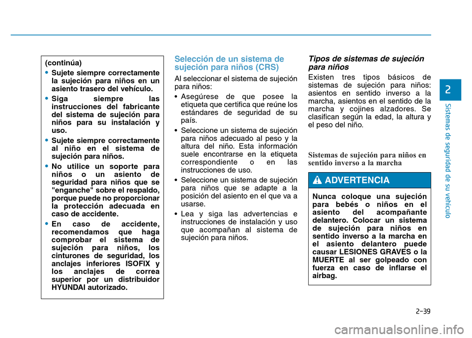 Hyundai Genesis 2016  Manual del propietario (in Spanish) 2-39
Sistemas de seguridad de su vehículo 
2
Selección de un sistema de
sujeción para niños (CRS) 
Al seleccionar el sistema de sujeción
para niños:
• Asegúrese de que posee laetiqueta que ce