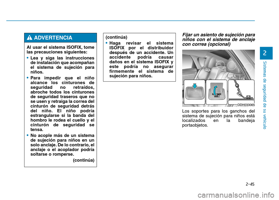 Hyundai Genesis 2016 Manual del propietario (in Spanish) 2-45
Sistemas de seguridad de su vehículo
Fijar un asiento de sujeción paraniños con el sistema de anclajecon correa (opcional)
Los soportes para los ganchos del
sistema de sujeción para niños Hyundai Genesis 2016 Manual del propietario (in Spanish) 2-45
Sistemas de seguridad de su vehículo
Fijar un asiento de sujeción paraniños con el sistema de anclajecon correa (opcional)
Los soportes para los ganchos del
sistema de sujeción para niños