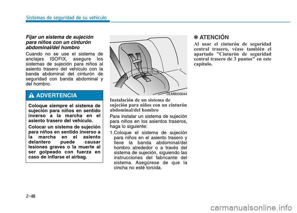 Hyundai Genesis 2016  Manual del propietario (in Spanish) 2-48
Sistemas de seguridad de su vehículo 
Fijar un sistema de sujeciónpara niños con un cinturónabdominal/del hombro
Cuando no se use el sistema de
anclajes ISOFIX, asegure los
sistemas de sujeci