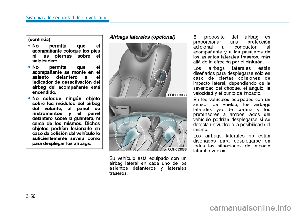 Hyundai Genesis 2016 Manual del propietario (in Spanish) 2-56
Sistemas de seguridad de su vehículo
Airbags laterales (opcional)
Su vehículo está equipado con un
airbag lateral en cada uno de los
asientos delanteros y laterales
traseros.El propósito de Hyundai Genesis 2016 Manual del propietario (in Spanish) 2-56
Sistemas de seguridad de su vehículo
Airbags laterales (opcional)
Su vehículo está equipado con un
airbag lateral en cada uno de los
asientos delanteros y laterales
traseros.El propósito de