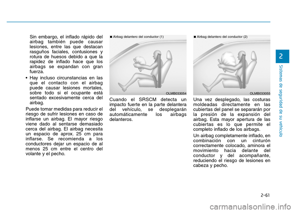 Hyundai Genesis 2016 Manual del propietario (in Spanish) 2-61
Sistemas de seguridad de su vehículo
2
Sin embargo, el inflado rápido del
airbag también puede causar
lesiones, entre las que destacan
rasguños faciales, contusiones y
rotura de huesos debid Hyundai Genesis 2016 Manual del propietario (in Spanish) 2-61
Sistemas de seguridad de su vehículo
2
Sin embargo, el inflado rápido del
airbag también puede causar
lesiones, entre las que destacan
rasguños faciales, contusiones y
rotura de huesos debid