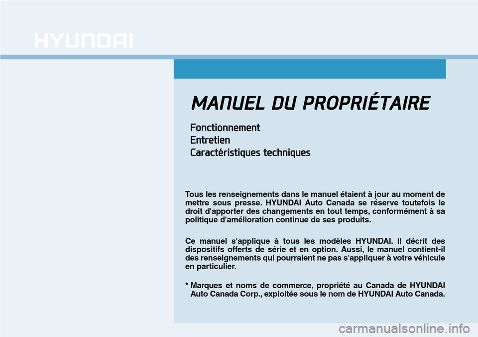 Hyundai Genesis 2016  Manuel du propriétaire (in French) MANUEL  DU  PROPRI ÉTAIRE
Fonctionnement
Entretien
Caractéristiques techniques
Tous les renseignements dans le manuel étaient à jour au moment de
mettre sous presse. HYUNDAI Auto Canada se réserv