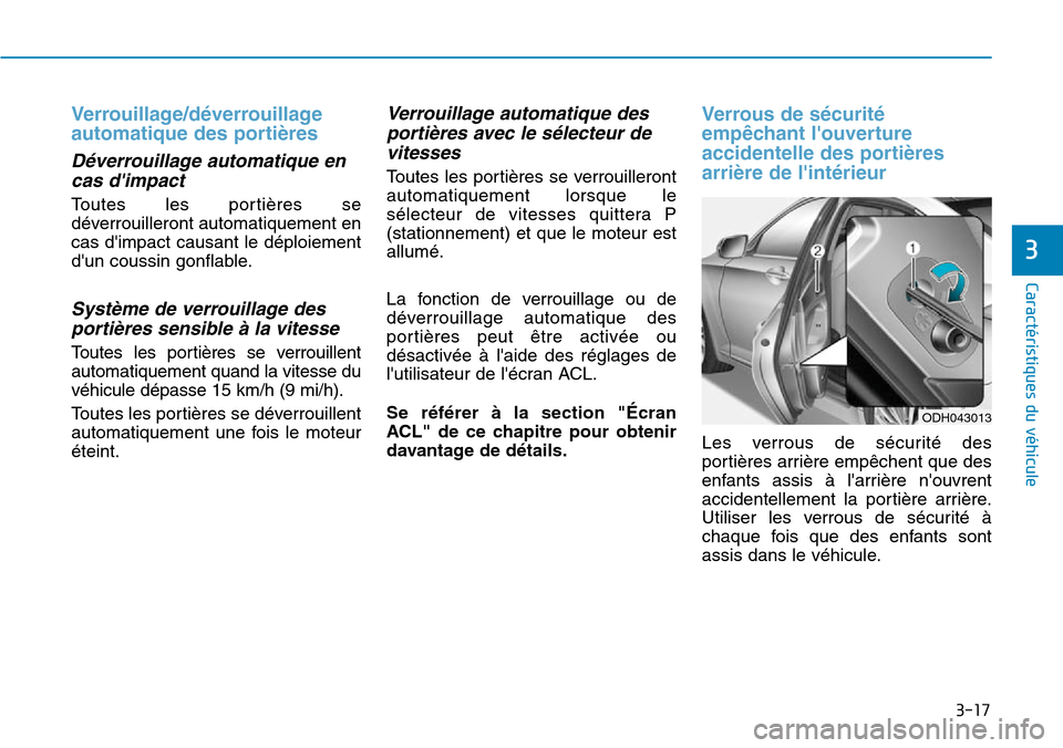 Hyundai Genesis 2016  Manuel du propriétaire (in French) 3-17
Caractéristiques du véhicule
Verrouillage/déverrouillage
automatique des portières
Déverrouillage automatique encas dimpact
Toutes les portières se
déverrouilleront automatiquement en
cas