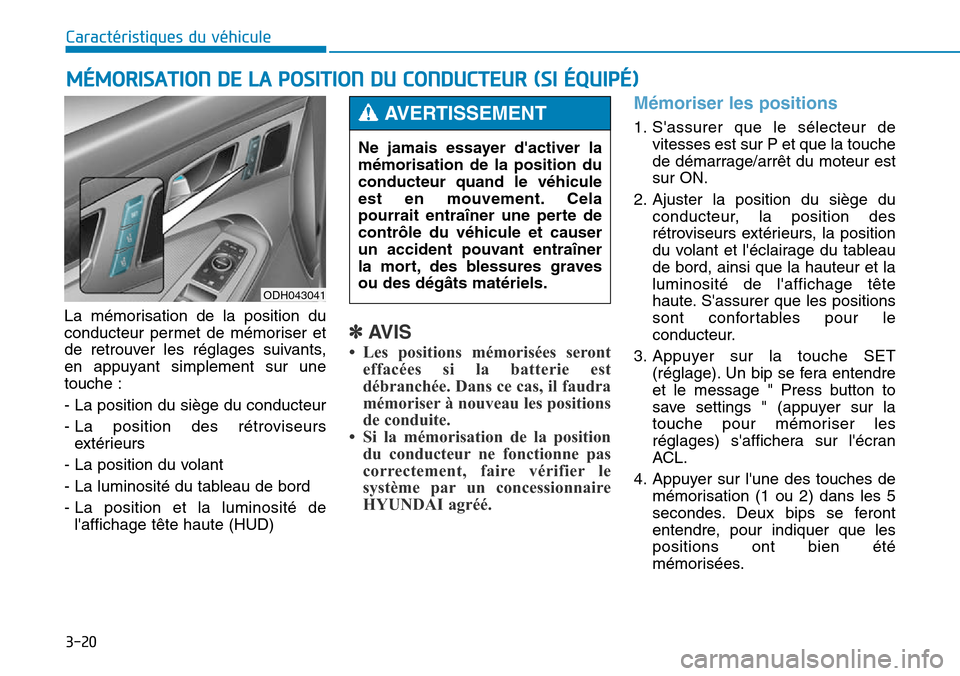 Hyundai Genesis 2016  Manuel du propriétaire (in French) 3-20
Caractéristiques du véhicule
La mémorisation de la position du
conducteur permet de mémoriser et
de retrouver les réglages suivants,
en appuyant simplement sur une
touche :
- La position du 