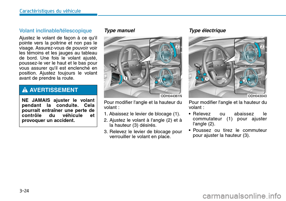 Hyundai Genesis 2016  Manuel du propriétaire (in French) 3-24
Caractéristiques du véhicule
Volant inclinable/télescopique
Ajustez le volant de façon à ce quil
pointe vers la poitrine et non pas le
visage. Assurez-vous de pouvoir voir
les témoins et l