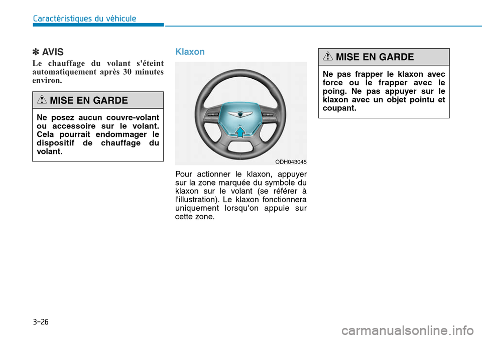 Hyundai Genesis 2016  Manuel du propriétaire (in French) 3-26
Caractéristiques du véhicule
✽AVIS
Le chauffage du volant séteint
automatiquement après 30 minutes
environ.
Klaxon
Pour actionner le klaxon, appuyer
sur la zone marquée du symbole du
klax