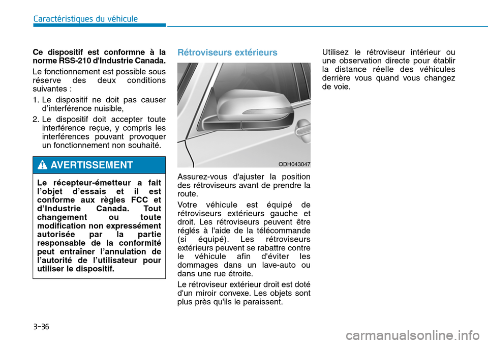 Hyundai Genesis 2016  Manuel du propriétaire (in French) 3-36
Caractéristiques du véhicule
Ce dispositif est conformne à la
norme RSS-210 dIndustrie Canada.
Le fonctionnement est possible sous
réserve des deux conditions
suivantes :
1. Le dispositif ne