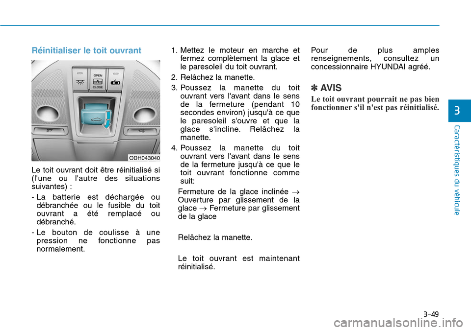Hyundai Genesis 2016 Manuel du propriétaire (in French) 3-49
Caractéristiques du véhicule
Réinitialiser le toit ouvrant
Le toit ouvrant doit être réinitialisé si
(lune ou lautre des situations
suivantes) :
- La batterie est déchargée oudébranch Hyundai Genesis 2016 Manuel du propriétaire (in French) 3-49
Caractéristiques du véhicule
Réinitialiser le toit ouvrant
Le toit ouvrant doit être réinitialisé si
(lune ou lautre des situations
suivantes) :
- La batterie est déchargée oudébranch
