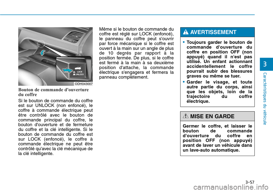 Hyundai Genesis 2016  Manuel du propriétaire (in French) 3-57
Caractéristiques du véhicule
3
Bouton de commande douverture
du coffre
Si le bouton de commande du coffre
est sur UNLOCK (non enfoncé), le
coffre à commande électrique peut
être contrôlé