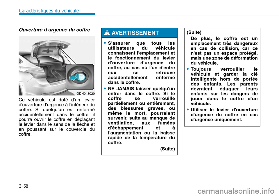 Hyundai Genesis 2016  Manuel du propriétaire (in French) 3-58
Caractéristiques du véhicule
Ouverture durgence du coffre
Ce véhicule est doté dun levier
douverture durgence à lintérieur du
coffre. Si quelquun est enfermé
accidentellement dans le