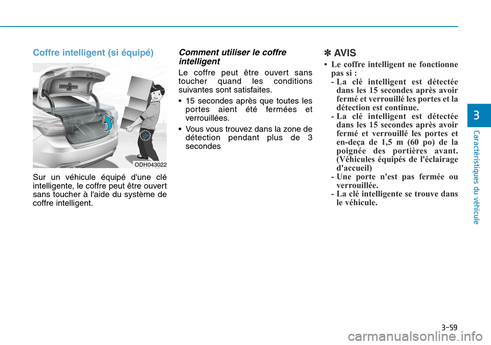 Hyundai Genesis 2016  Manuel du propriétaire (in French) 3-59
Caractéristiques du véhicule
3
Coffre intelligent (si équipé)
Sur un véhicule équipé dune clé
intelligente, le coffre peut être ouvert
sans toucher à laide du système de
coffre intel