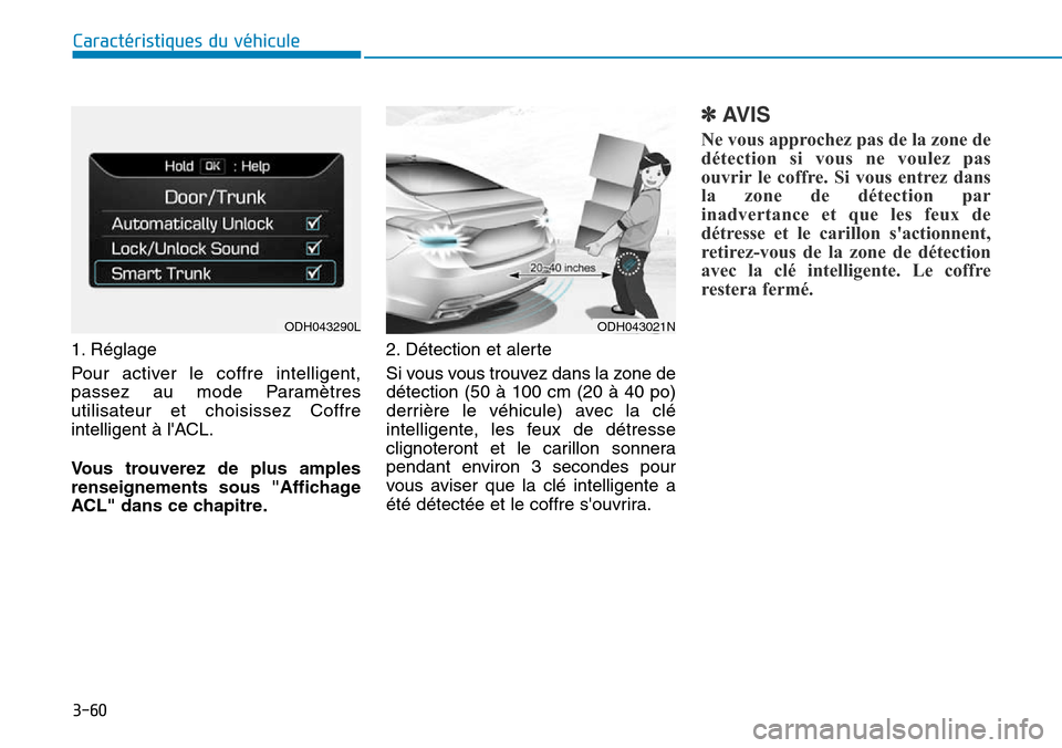 Hyundai Genesis 2016  Manuel du propriétaire (in French) 3-60
Caractéristiques du véhicule
1. Réglage
Pour activer le coffre intelligent,
passez au mode Paramètres
utilisateur et choisissez Coffre
intelligent à lACL.
Vous trouverez de plus amples
rens