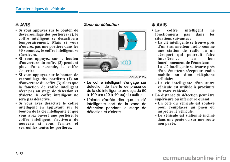 Hyundai Genesis 2016  Manuel du propriétaire (in French) 3-62
Caractéristiques du véhicule
✽AVIS
• Si vous appuyez sur le bouton dedéverrouillage des portières (2), le
coffre intelligent se désactivera
temporairement. Mais si vous
nouvrez pas une 
