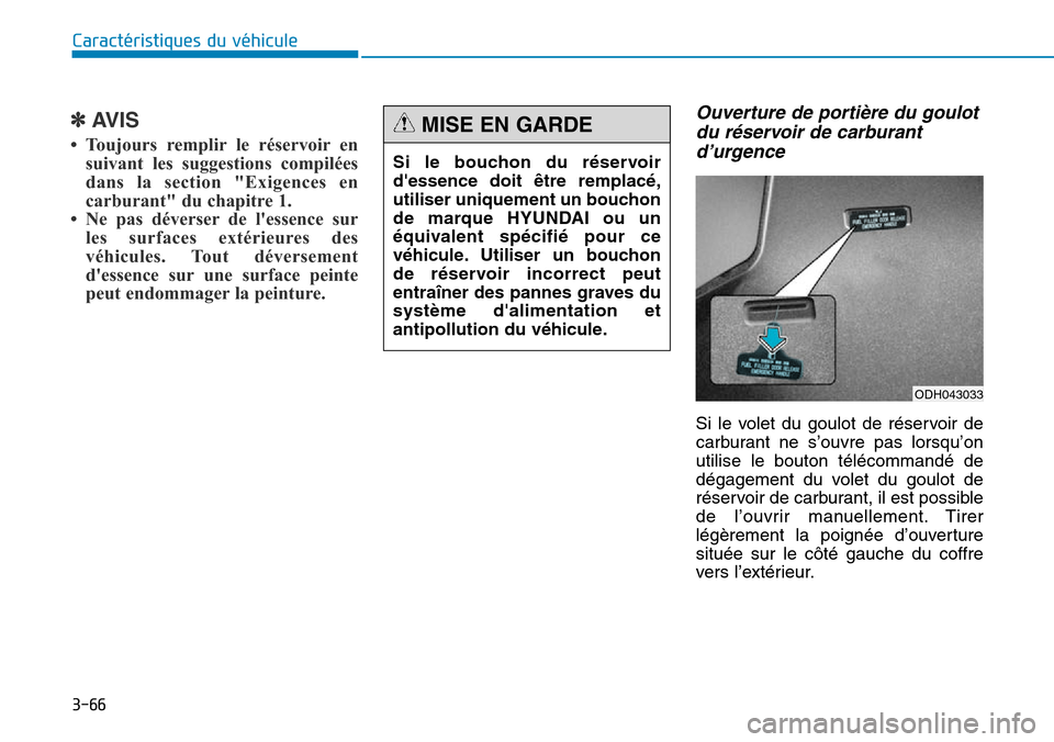 Hyundai Genesis 2016  Manuel du propriétaire (in French) 3-66
Caractéristiques du véhicule
✽AVIS
• Toujours remplir le réservoir ensuivant les suggestions compilées
dans la section "Exigences en
carburant" du chapitre 1.
• Ne pas déverser de les