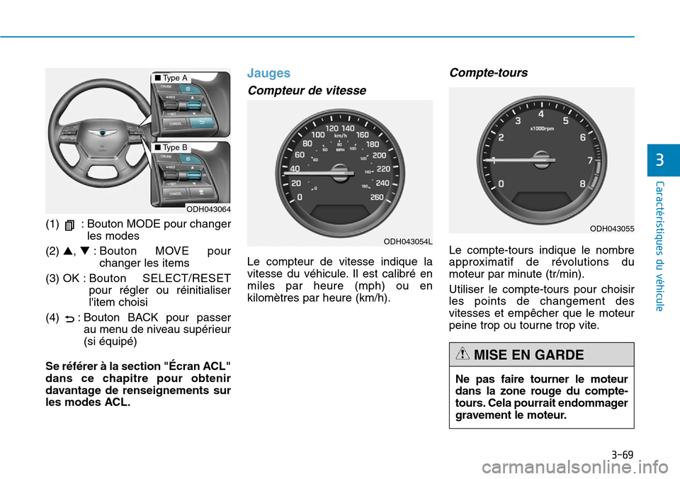 Hyundai Genesis 2016  Manuel du propriétaire (in French) 3-69
Caractéristiques du véhicule
3
(1)  : Bouton MODE pour changerles modes
(2)  ▲, ▼: Bouton MOVE pour
changer les items
(3) OK : B outon SELECT/RESET
pour régler ou réinitialiser
litem cho