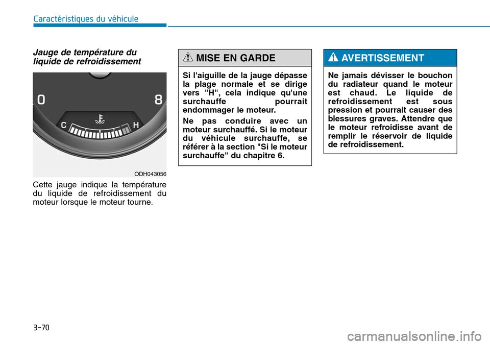 Hyundai Genesis 2016  Manuel du propriétaire (in French) 3-70
Caractéristiques du véhicule
Jauge de température duliquide de refroidissement
Cette jauge indique la température
du liquide de refroidissement du
moteur lorsque le moteur tourne. Si laiguil