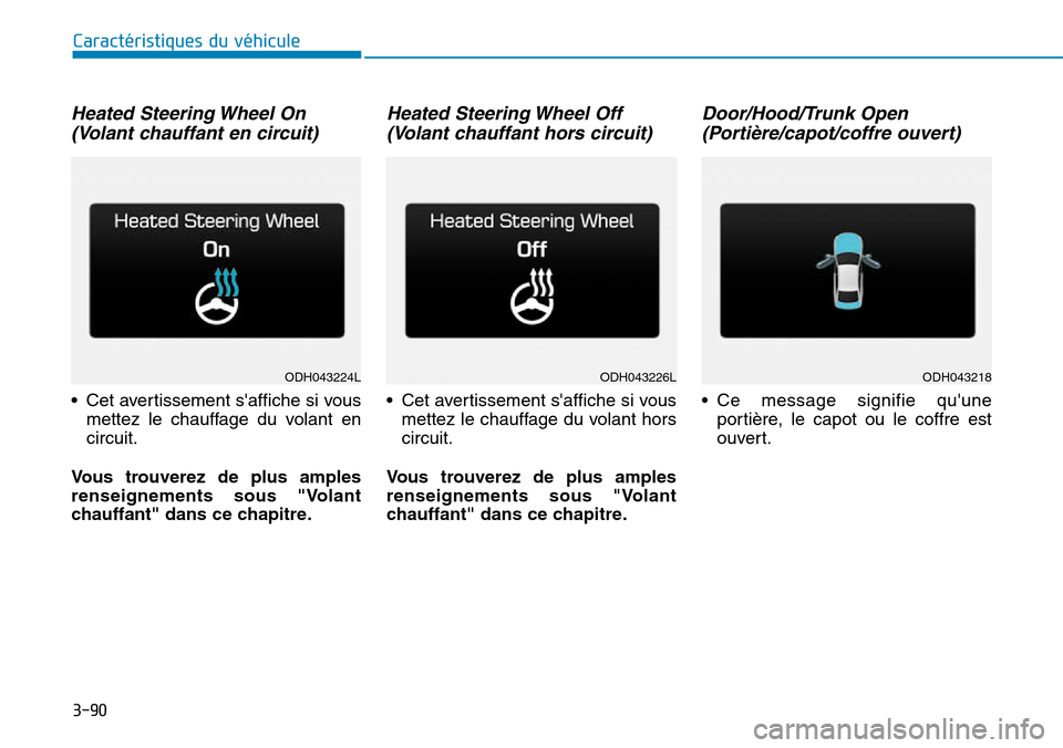 Hyundai Genesis 2016  Manuel du propriétaire (in French) Heated Steering Wheel On(Volant chauffant en circuit)
• Cet avertissement saffiche si vous
mettez le chauffage du volant en
circuit.
Vous trouverez de plus amples
renseignements sous "Volant
chauff