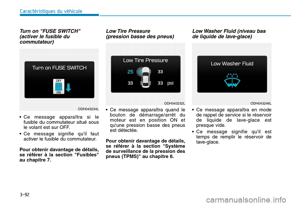 Hyundai Genesis 2016  Manuel du propriétaire (in French) Turn on "FUSE SWITCH" (activer le fusible ducommutateur)
• Ce message apparaîtra si le
fusible du commutateur situé sous
le volant est sur OFF.
• Ce message signifie quil faut activer le fusibl