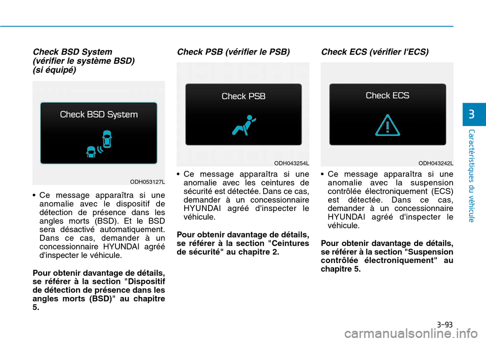 Hyundai Genesis 2016  Manuel du propriétaire (in French) Check BSD System (vérifier le système BSD) (si équipé)
• Ce message apparaîtra si une
anomalie avec le dispositif de
détection de présence dans les
angles morts (BSD). Et le BSD
sera désacti