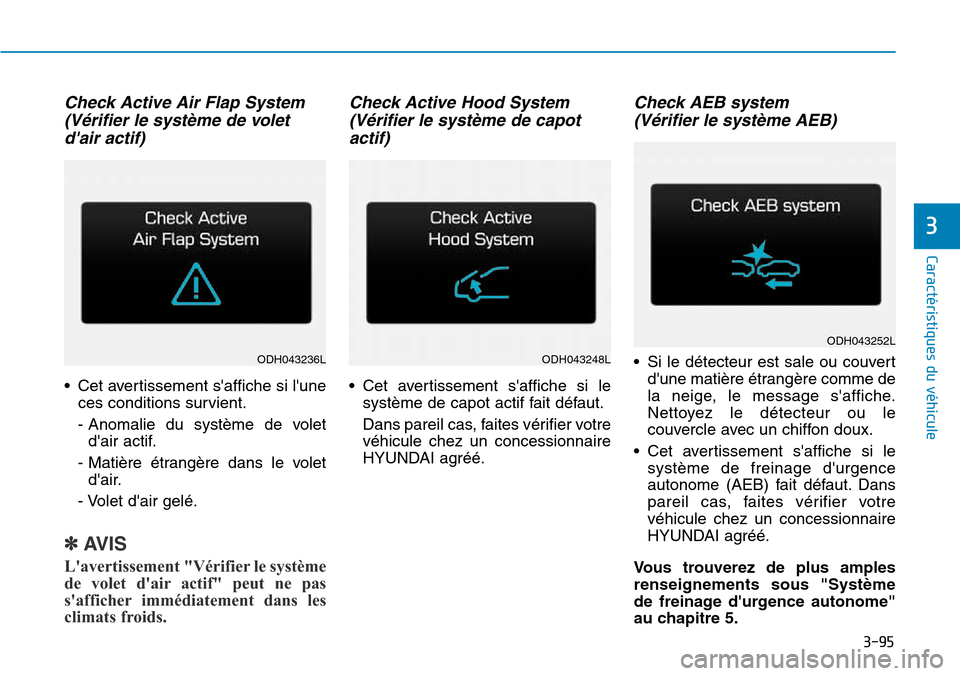 Hyundai Genesis 2016  Manuel du propriétaire (in French) Check Active Air Flap System(Vérifier le système de voletdair actif)
• Cet avertissement saffiche si lune
ces conditions survient.
- Anomalie du système de voletdair actif.
- Matière étrang