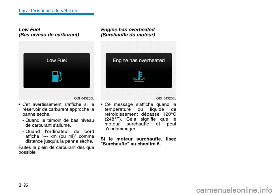 Hyundai Genesis 2016  Manuel du propriétaire (in French) Low Fuel (Bas niveau de carburant)
• Cet avertissement saffiche si le
réservoir de carburant approche la
panne sèche.
- Quand le témoin de bas niveaude carburant sallume.
- Quand lordinateur d