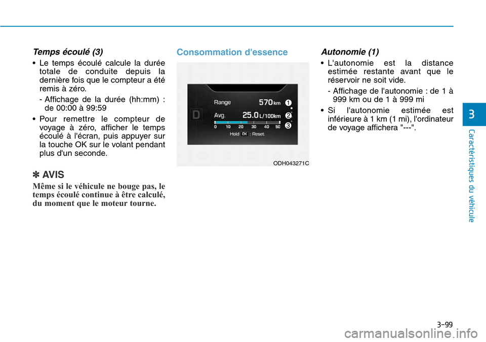 Hyundai Genesis 2016  Manuel du propriétaire (in French) 3-99
Caractéristiques du véhicule
3
Temps écoulé (3)
• Le temps écoulé calcule la duréetotale de conduite depuis la
dernière fois que le compteur a été
remis à zéro.
- Affichage de la du