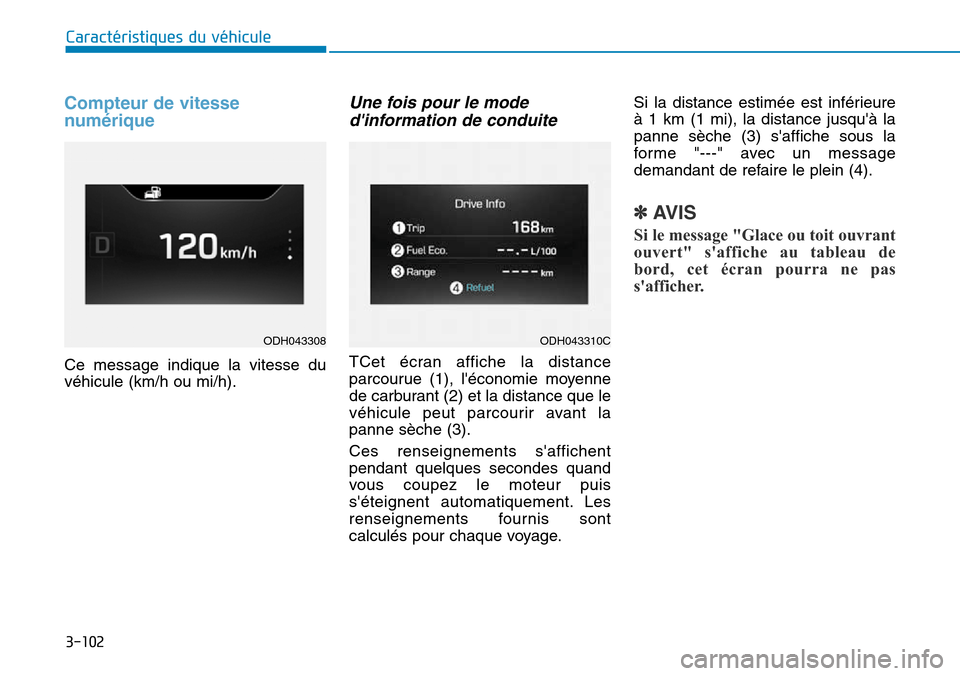 Hyundai Genesis 2016  Manuel du propriétaire (in French) 3-102
Caractéristiques du véhicule
Compteur de vitesse
numérique
Ce message indique la vitesse du
véhicule (km/h ou mi/h).
Une fois pour le modedinformation de conduite
TCet écran affiche la dis