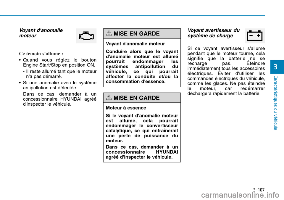 Hyundai Genesis 2016  Manuel du propriétaire (in French) 3-107
Caractéristiques du véhicule
3
Voyant danomaliemoteur
Ce témoin sallume :
• Quand vous réglez le bouton
Engine Start/Stop en position ON.
- Il reste allumé tant que le moteurna pas dé