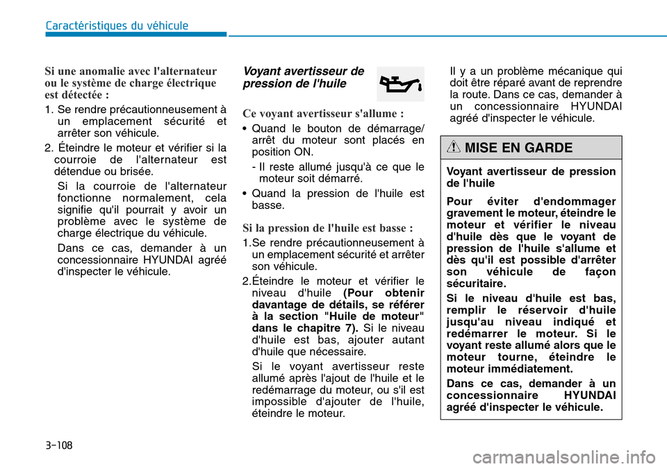 Hyundai Genesis 2016  Manuel du propriétaire (in French) 3-108
Caractéristiques du véhicule
Si une anomalie avec lalternateur
ou le système de charge électrique
est détectée :
1. Se rendre précautionneusement àun emplacement sécurité et
arrêter 