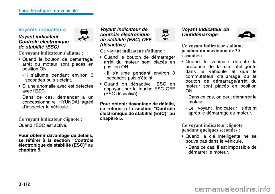 Hyundai Genesis 2016  Manuel du propriétaire (in French) 3-112
Caractéristiques du véhicule
Voyants indicateurs
Voyant indicateurContrôle électroniquede stabilité (ESC)
Ce voyant indicateur sallume :
• Quand le bouton de démarrage/
arrêt du moteur