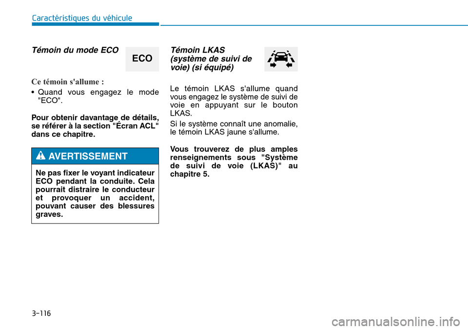 Hyundai Genesis 2016  Manuel du propriétaire (in French) 3-116
Caractéristiques du véhicule
Témoin du mode ECO
Ce témoin sallume : 
• Quand vous engagez le mode"ECO".
Pour obtenir davantage de détails,
se référer à la section "Écran ACL"
dans ce
