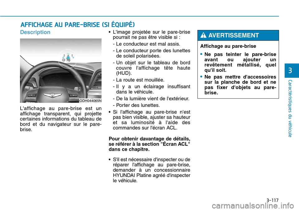 Hyundai Genesis 2016  Manuel du propriétaire (in French) 3-117
Caractéristiques du véhicule
3
Description
Laffichage au pare-brise est un
affichage transparent, qui projette
certaines informations du tableau de
bord et du navigateur sur le pare-
brise.