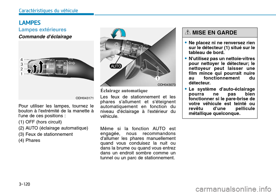 Hyundai Genesis 2016  Manuel du propriétaire (in French) 3-120
Caractéristiques du véhicule
Lampes extérieures
Commande déclairage
Pour utiliser les lampes, tournez le
bouton à lextrémité de la manette à
lune de ces positions :
(1) OFF (hors circ