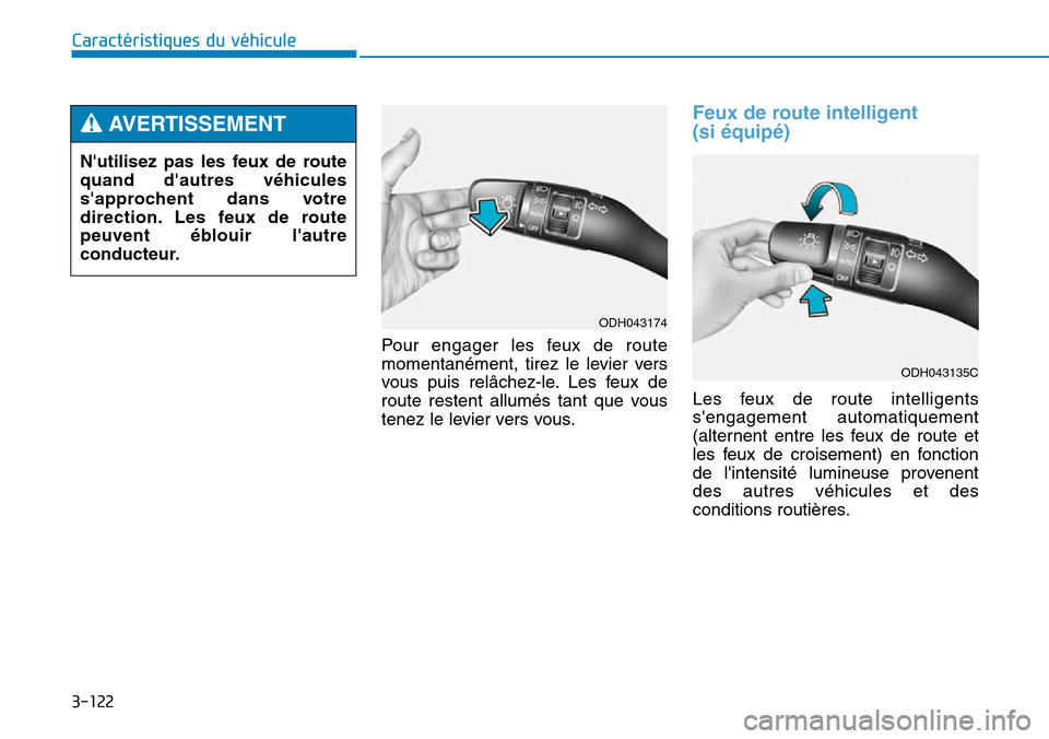 Hyundai Genesis 2016  Manuel du propriétaire (in French) 3-122
Caractéristiques du véhiculePour engager les feux de route
momentanément, tirez le levier vers
vous puis relâchez-le. Les feux de
route restent allumés tant que vous
tenez le levier vers vo