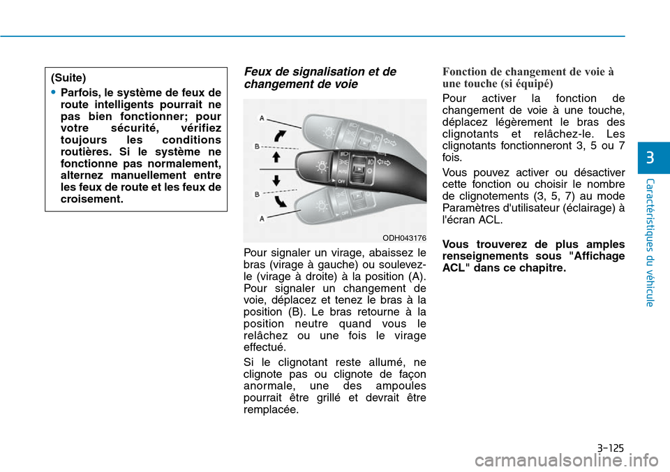 Hyundai Genesis 2016  Manuel du propriétaire (in French) 3-125
Caractéristiques du véhicule
3
Feux de signalisation et dechangement de voie
Pour signaler un virage, abaissez le
bras (virage à gauche) ou soulevez-
le (virage à droite) à la position (A).